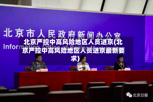 北京严控中高风险地区人员进京(北京严控中高风险地区人员进京最新要求)