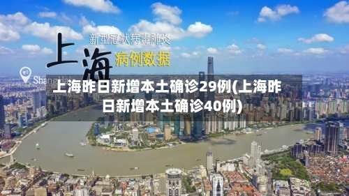 上海昨日新增本土确诊29例(上海昨日新增本土确诊40例)-第3张图片
