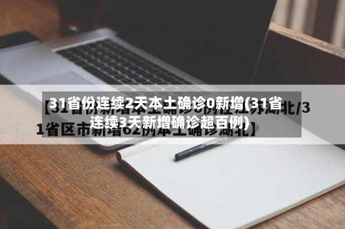 31省份连续2天本土确诊0新增(31省连续3天新增确诊超百例)
