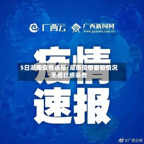 5日湖南疫情速报/湖南疫情最新情况无症状感染者-第3张图片