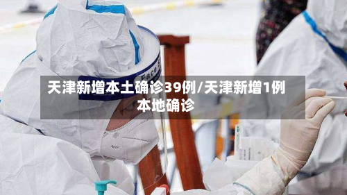 天津新增本土确诊39例/天津新增1例本地确诊
