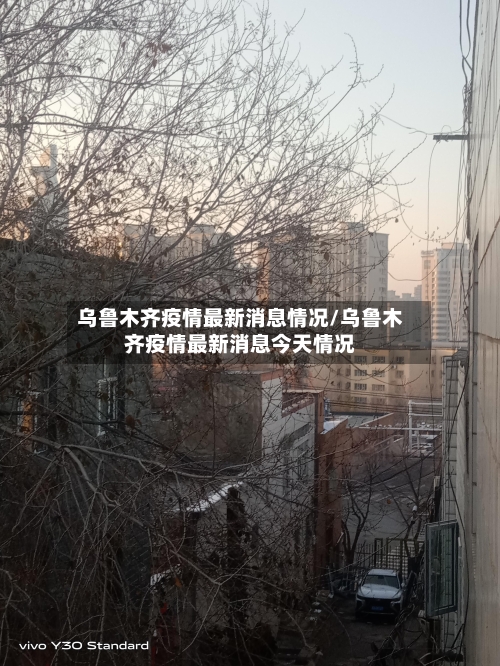 乌鲁木齐疫情最新消息情况/乌鲁木齐疫情最新消息今天情况