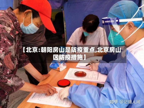 【北京:朝阳房山是防疫重点,北京房山区防疫措施】
