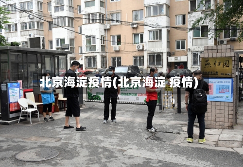 北京海淀疫情(北京海淀 疫情)-第2张图片
