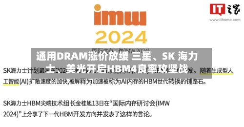 通用DRAM涨价放缓 三星	、SK 海力士、美光开启HBM4良率攻坚战-第2张图片