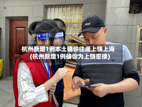 杭州新增1例本土确诊往返上饶上海(杭州新增1例确诊为上饶密接)-第2张图片