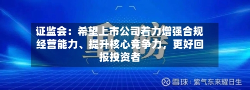 证监会：希望上市公司着力增强合规经营能力、提升核心竞争力，更好回报投资者-第3张图片