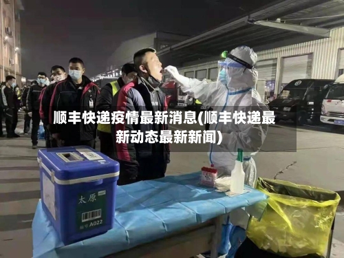 顺丰快递疫情最新消息(顺丰快递最新动态最新新闻)