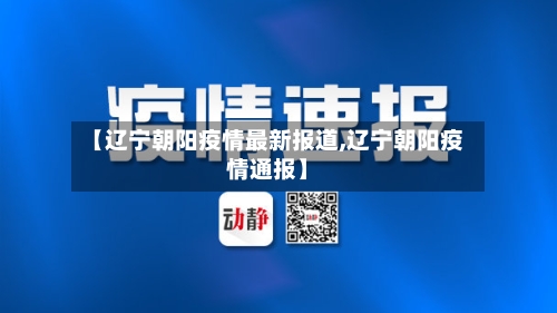 【辽宁朝阳疫情最新报道,辽宁朝阳疫情通报】