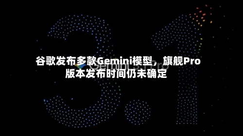 谷歌发布多款Gemini模型	，旗舰Pro版本发布时间仍未确定-第3张图片