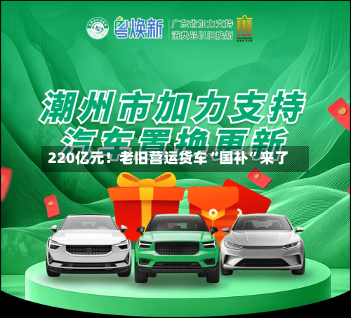 220亿元！老旧营运货车“国补”来了-第2张图片
