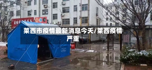 莱西市疫情最新消息今天/莱西疫情严重-第2张图片