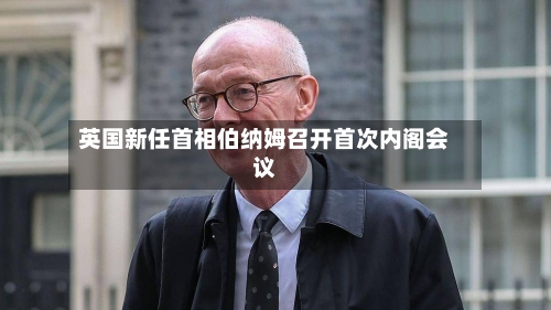 英国新任首相伯纳姆召开首次内阁会议-第2张图片