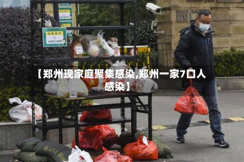 【郑州现家庭聚集感染,郑州一家7口人感染】
