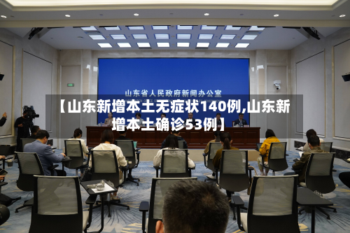 【山东新增本土无症状140例,山东新增本土确诊53例】-第2张图片