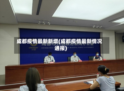 成都疫情最新新增(成都疫情最新情况通报)-第2张图片