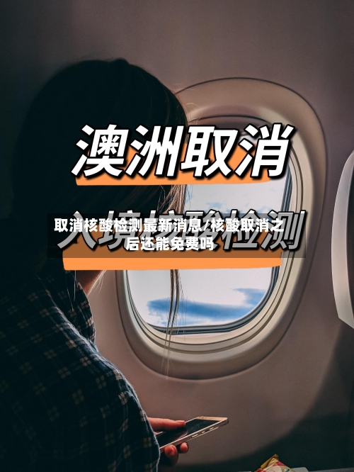 取消核酸检测最新消息/核酸取消之后还能免费吗
