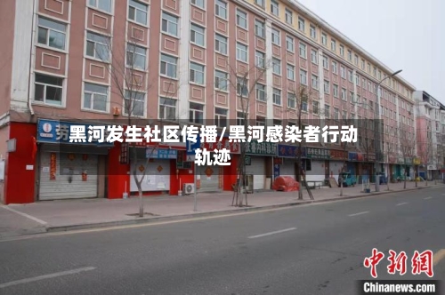 黑河发生社区传播/黑河感染者行动轨迹
