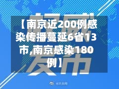 【南京近200例感染传播蔓延6省13市,南京感染180例】