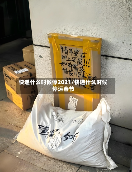 快递什么时候停2021/快递什么时候停运春节-第2张图片