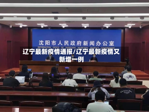辽宁最新疫情通报/辽宁最新疫情又新增一例