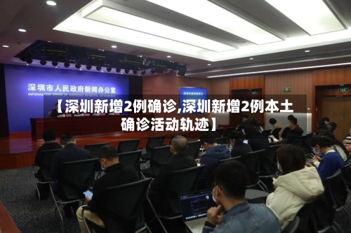 【深圳新增2例确诊,深圳新增2例本土确诊活动轨迹】-第2张图片