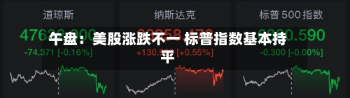 午盘：美股涨跌不一 标普指数基本持平