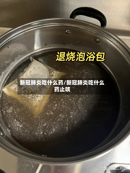 新冠肺炎吃什么药/新冠肺炎吃什么药止咳-第2张图片