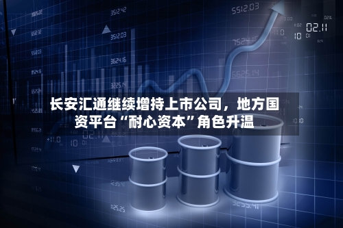 长安汇通继续增持上市公司，地方国资平台“耐心资本”角色升温