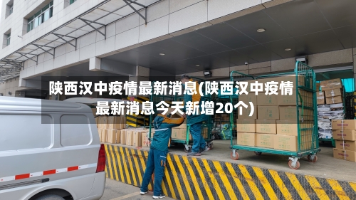 陕西汉中疫情最新消息(陕西汉中疫情最新消息今天新增20个)-第2张图片