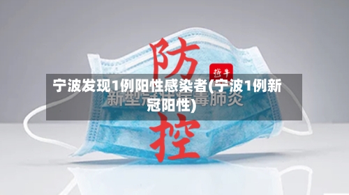 宁波发现1例阳性感染者(宁波1例新冠阳性)