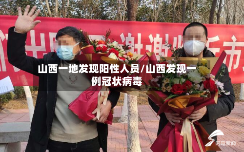 山西一地发现阳性人员/山西发现一例冠状病毒-第3张图片