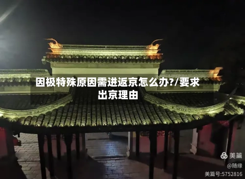 因极特殊原因需进返京怎么办?/要求出京理由-第2张图片