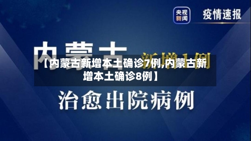 【内蒙古新增本土确诊7例,内蒙古新增本土确诊8例】