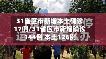 31省区市新增本土确诊17例/31省区市新增确诊144例 本土126例