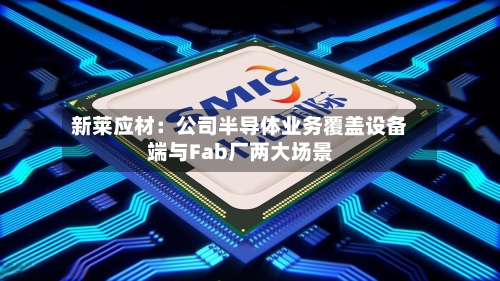 新莱应材：公司半导体业务覆盖设备端与Fab厂两大场景