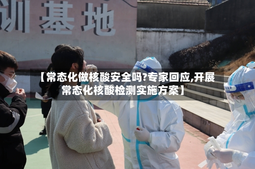 【常态化做核酸安全吗?专家回应,开展常态化核酸检测实施方案】-第3张图片
