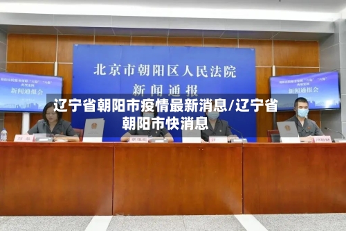 辽宁省朝阳市疫情最新消息/辽宁省朝阳市快消息-第2张图片