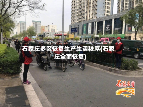 石家庄多区恢复生产生活秩序(石家庄全面恢复)