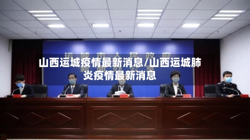 山西运城疫情最新消息/山西运城肺炎疫情最新消息
