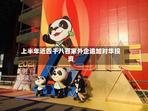 上半年近四千八百家外企追加对华投资
