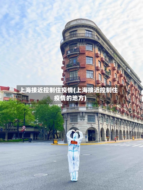 上海接近控制住疫情(上海接近控制住疫情的地方)-第2张图片