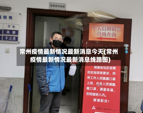 常州疫情最新情况最新消息今天(常州疫情最新情况最新消息线路图)