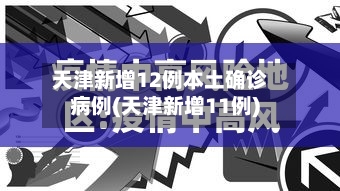 天津新增12例本土确诊病例(天津新增11例)