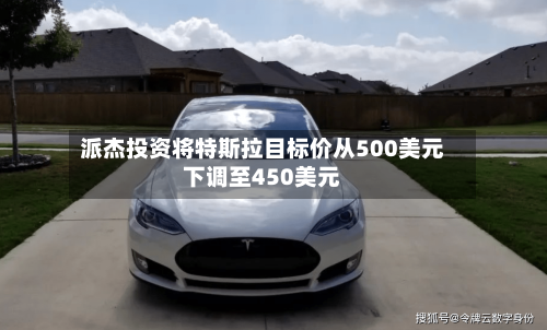 派杰投资将特斯拉目标价从500美元下调至450美元-第2张图片