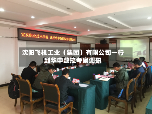 沈阳飞机工业（集团）有限公司一行到华中数控考察调研-第2张图片