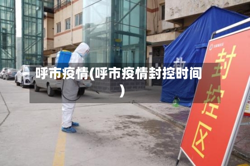 呼市疫情(呼市疫情封控时间)-第3张图片