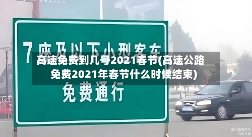 高速免费到几号2021春节(高速公路免费2021年春节什么时候结束)