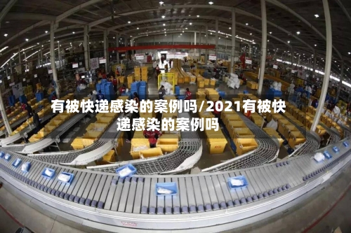 有被快递感染的案例吗/2021有被快递感染的案例吗
