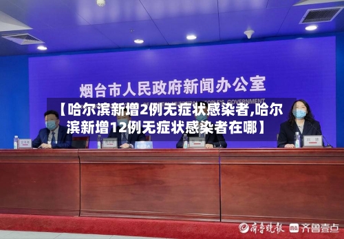 【哈尔滨新增2例无症状感染者,哈尔滨新增12例无症状感染者在哪】